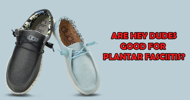 Are Hey Dudes Good For Plantar Fasciitis