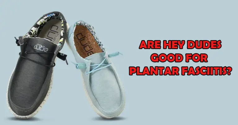 Are Hey Dudes Good For Plantar Fasciitis