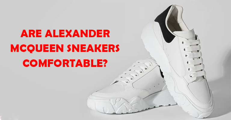 Are Alexander Mcqueen Sneakers Comfortable