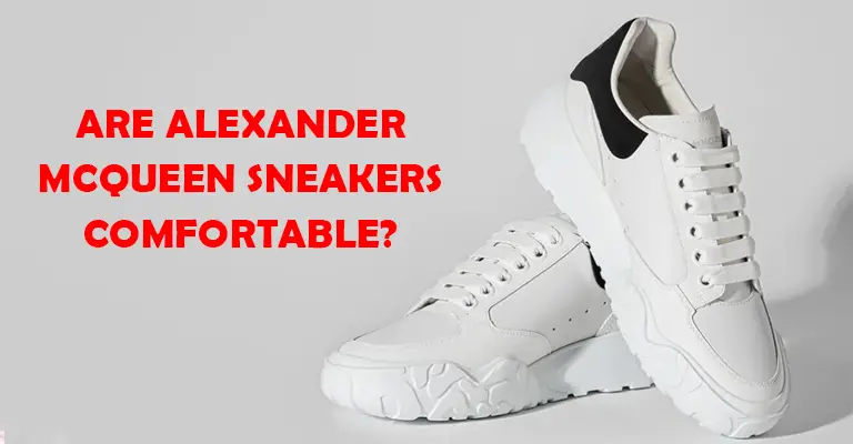 Are Alexander Mcqueen Sneakers Comfortable