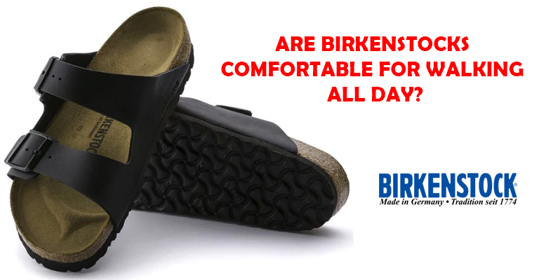 Are Birkenstocks Comfortable For Walking All Day